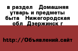  в раздел : Домашняя утварь и предметы быта . Нижегородская обл.,Дзержинск г.
